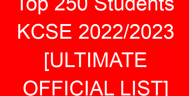 Top 250 Students KCSE 2022/2023 [ULTIMATE OFFICIAL LIST]
