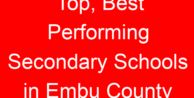 Top, Best Performing Secondary Schools in Embu County
