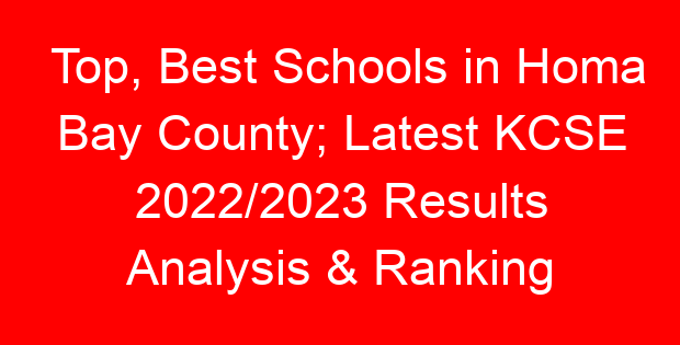 Top, Best Schools in Homa Bay County; Latest KCSE 2022/2023 Results Analysis & Ranking