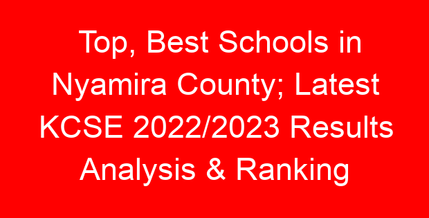 Top, Best Schools in Nyamira County; Latest KCSE 2022/2023 Results Analysis & Ranking