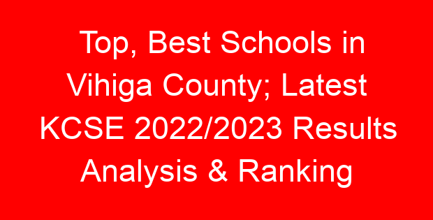 Top, Best Schools in Vihiga County; Latest KCSE 2022/2023 Results Analysis & Ranking