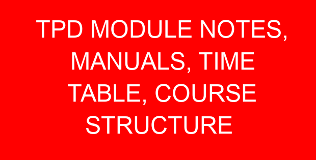 TPD MODULE NOTES, MANUALS, TIME TABLE, COURSE STRUCTURE