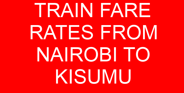 TRAIN FARE RATES FROM NAIROBI TO KISUMU