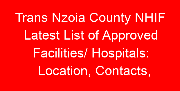 Trans Nzoia County NHIF Latest List of Approved Facilities/ Hospitals: Location, Contacts, Services, Hospital Type and Code