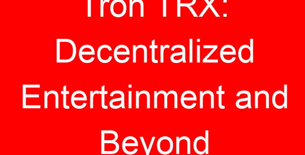 Tron TRX: Decentralized Entertainment and Beyond