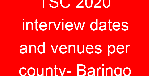 TSC 2020 interview dates and venues per county- Baringo