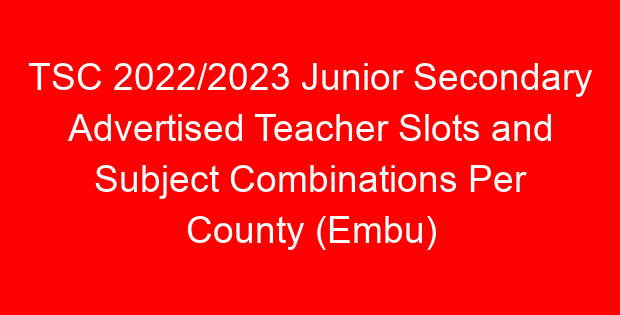 TSC 2022/2023 Junior Secondary Advertised Teacher Slots and Subject Combinations Per County (Embu)