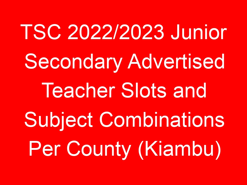 TSC 2022/2023 Junior Secondary Advertised Teacher Slots and Subject Combinations Per County (Kiambu)