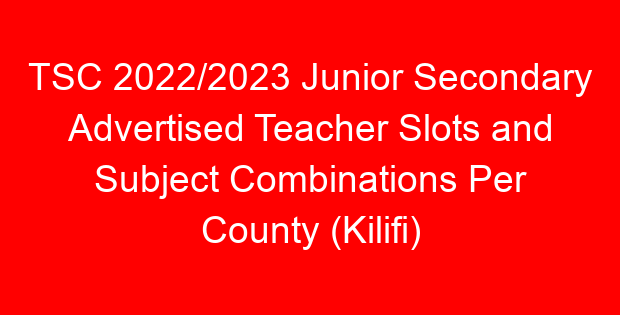 TSC 2022/2023 Junior Secondary Advertised Teacher Slots and Subject Combinations Per County (Kilifi)