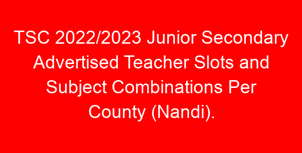 TSC 2022/2023 Junior Secondary Advertised Teacher Slots and Subject Combinations Per County (Nandi).