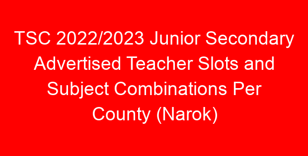 TSC 2022/2023 Junior Secondary Advertised Teacher Slots and Subject Combinations Per County (Narok)