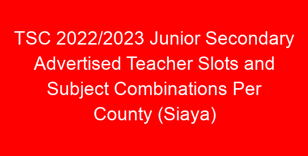 TSC 2022/2023 Junior Secondary Advertised Teacher Slots and Subject Combinations Per County (Siaya)