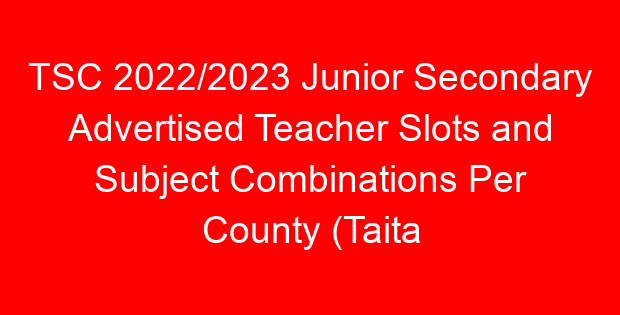 TSC 2022/2023 Junior Secondary Advertised Teacher Slots and Subject Combinations Per County (Taita Taveta)