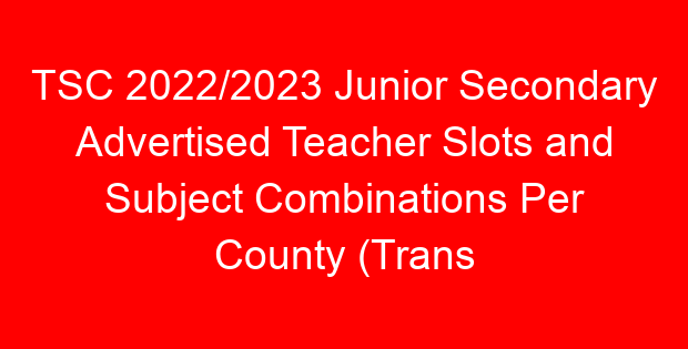 TSC 2022/2023 Junior Secondary Advertised Teacher Slots and Subject Combinations Per County (Trans Nzoia)