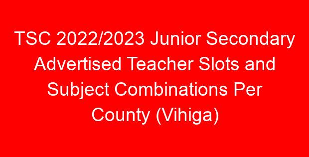 TSC 2022/2023 Junior Secondary Advertised Teacher Slots and Subject Combinations Per County (Vihiga)
