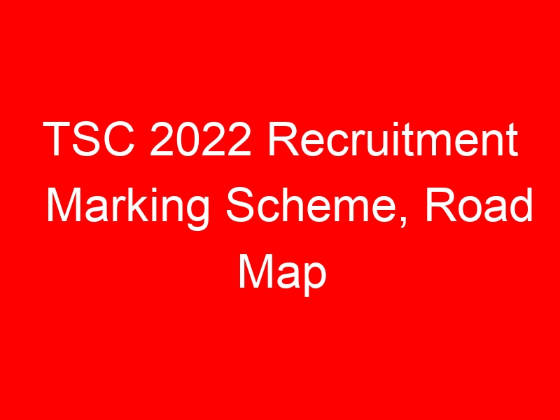 TSC 2022 Recruitment Marking Scheme, Road Map