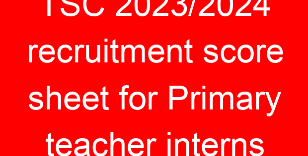 TSC 2023/2024 recruitment score sheet for Primary teacher interns