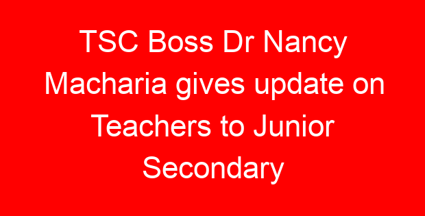 TSC Boss Dr Nancy Macharia gives update on Teachers to Junior Secondary