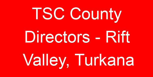 TSC County Directors – Rift Valley, Turkana