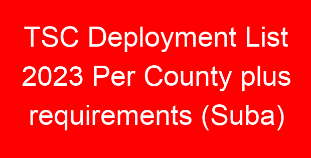 TSC Deployment List 2023 Per County plus requirements (Suba)