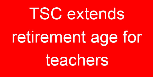 TSC extends retirement age for teachers