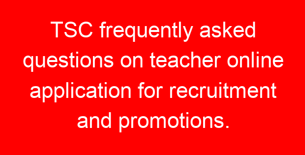 TSC frequently asked questions on teacher online application for recruitment and promotions.