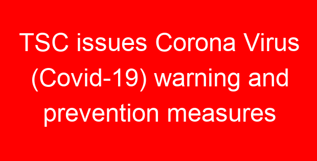 TSC issues Corona Virus (Covid-19) warning and prevention measures