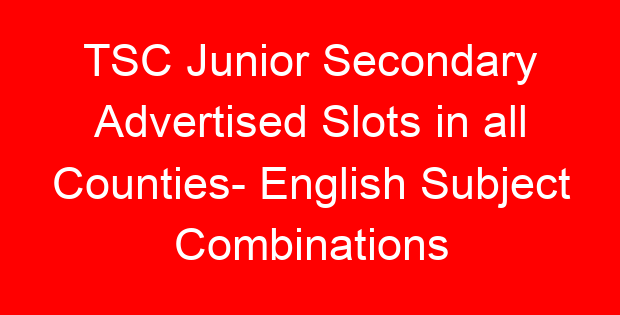 TSC Junior Secondary Advertised Slots in all Counties- English Subject Combinations