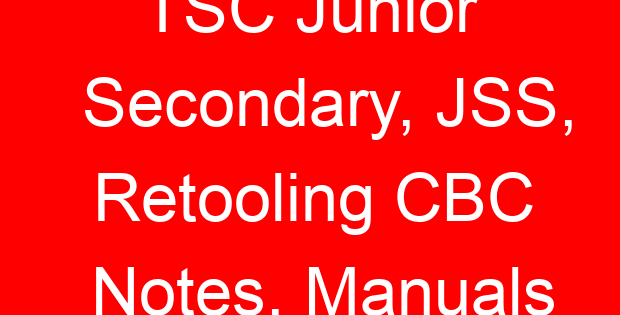 TSC Junior Secondary, JSS, Retooling CBC Notes, Manuals