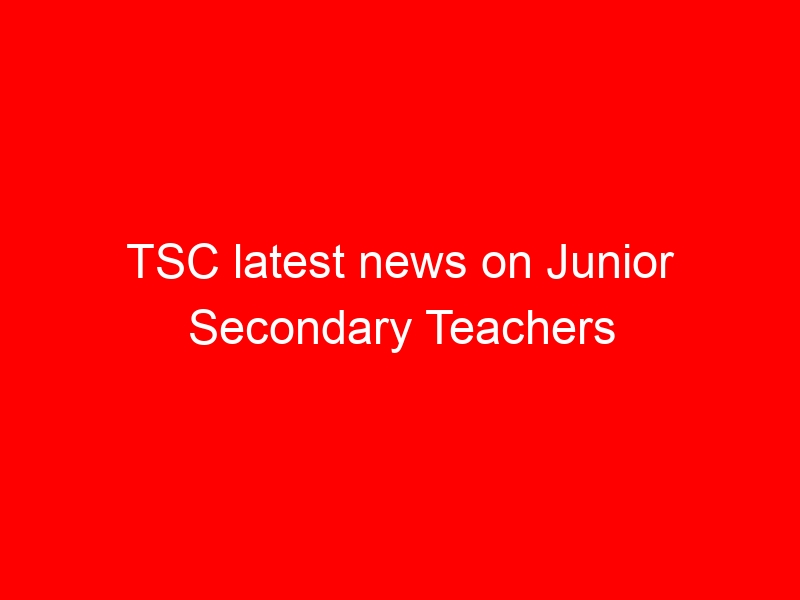 TSC latest news on Junior Secondary Teachers