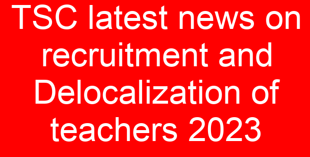 TSC latest news on recruitment and Delocalization of teachers 2023