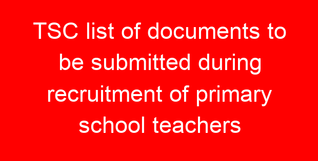 TSC list of documents to be submitted during recruitment of primary school teachers