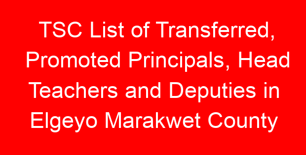 TSC List of Transferred, Promoted Principals, Head Teachers and Deputies in Elgeyo Marakwet County
