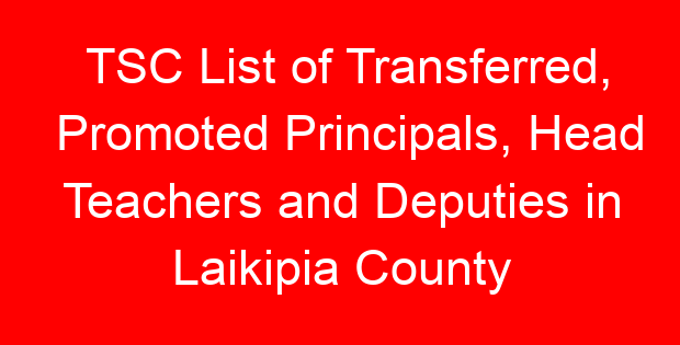 TSC List of Transferred, Promoted Principals, Head Teachers and Deputies in Laikipia County
