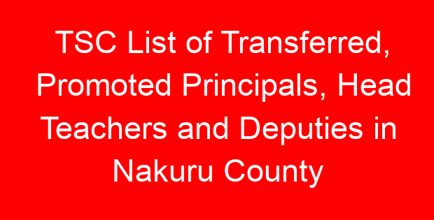 TSC List of Transferred, Promoted Principals, Head Teachers and Deputies in Nakuru County