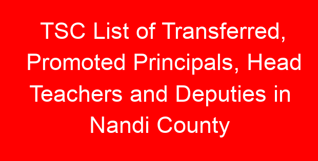 TSC List of Transferred, Promoted Principals, Head Teachers and Deputies in Nandi County