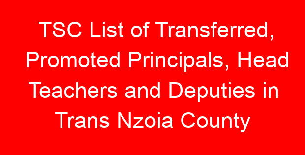 TSC List of Transferred, Promoted Principals, Head Teachers and Deputies in Trans Nzoia County