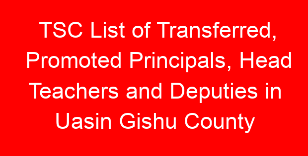 TSC List of Transferred, Promoted Principals, Head Teachers and Deputies in Uasin Gishu County