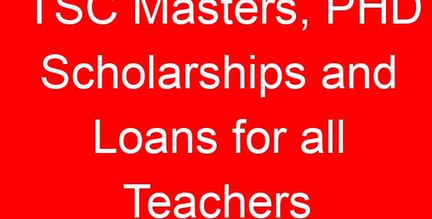 TSC Masters, PHD Scholarships and Loans for all Teachers