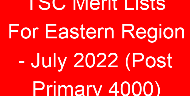 TSC Merit Lists For Eastern Region – July 2022 (Post Primary 4000)