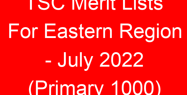 TSC Merit Lists For Eastern Region – July 2022 (Primary 1000)