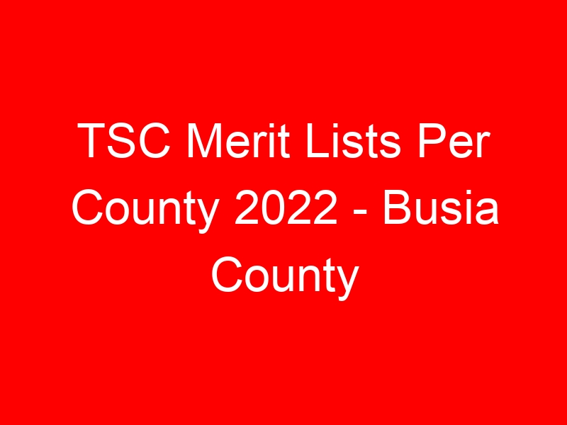 TSC Merit Lists Per County 2022 – Busia County