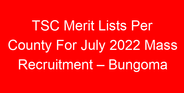 TSC Merit Lists Per County For July 2022 Mass Recruitment – Bungoma