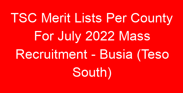 TSC Merit Lists Per County For July 2022 Mass Recruitment – Busia (Teso South)