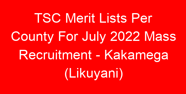 TSC Merit Lists Per County For July 2022 Mass Recruitment – Kakamega (Likuyani)