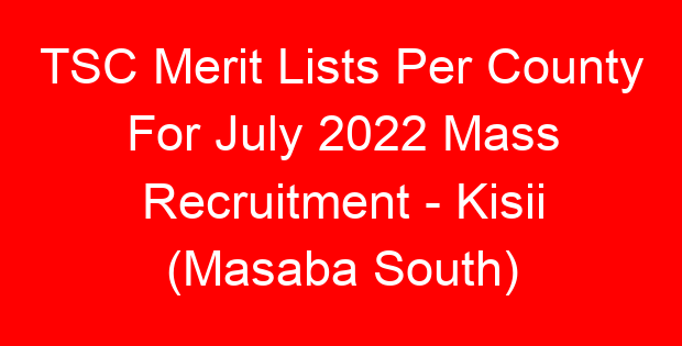 TSC Merit Lists Per County For July 2022 Mass Recruitment – Kisii (Masaba South)