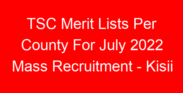 TSC Merit Lists Per County For July 2022 Mass Recruitment – Kisii