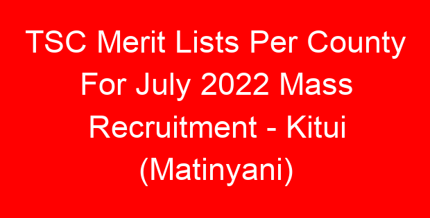 TSC Merit Lists Per County For July 2022 Mass Recruitment – Kitui (Matinyani)