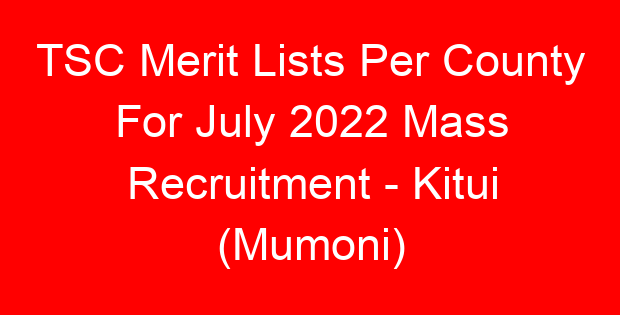 TSC Merit Lists Per County For July 2022 Mass Recruitment – Kitui (Mumoni)