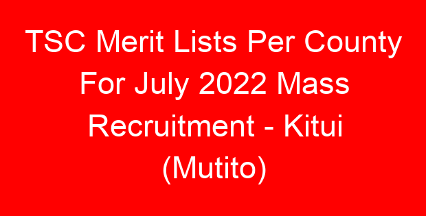 TSC Merit Lists Per County For July 2022 Mass Recruitment – Kitui (Mutito)